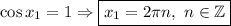 \cos x_1=1\Rightarrow \boxed{x_1=2\pi n,\ n\in\mathbb{Z}}