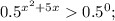 0.5 {}^{x {}^{2} + 5x } 0.5 {}^{0} ;