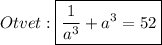 Otvet: \boxed{\frac{1}{a^3} +a^3=52}