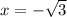 x=-\sqrt{3}\\