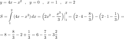 y=4x-x^2\ \ ,\ \ y=0\ \ ,\ \ x=1\ \ ,\ \ x=2\\\\\displaystyle S=\int\limits^2_1\, (4x-x^2)\, dx=\Big(2x^2-\frac{x^3}{3}\Big)\Big|_1^2=\Big(2\cdot 4-\frac{8}{3}\Big)-\Big(2\cdot 1-\frac{1}{3}\Big)=\\\\\\=8-\frac{8}{3}-2+\frac{1}{3}=6-\frac{7}{3}=3\frac{2}{3}