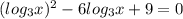 ( { log_{3}x})^{2} - 6 log_{3}x + 9 = 0 \\