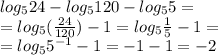 log_{5}24 - log_{5}120 - log_{5}5 = \\ = log_{5}( \frac{24}{120} ) - 1 = log_{5} \frac{1}{5} - 1 = \\ = log_{5}5 ^{ - 1} - 1 = - 1 - 1 = - 2