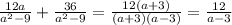 \frac{12a}{a^2-9} + \frac{36}{a^2-9} =\frac{12(a+3)}{(a+3)(a-3)} = \frac{12}{a-3}