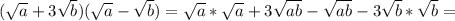 (\sqrt{a} +3\sqrt{b} )(\sqrt{a} -\sqrt{b} )=\sqrt{a}*\sqrt{a}+3\sqrt{ab}-\sqrt{ab}-3\sqrt{b}*\sqrt{b}=