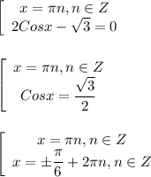 \left[\begin{array}{ccc}x=\pi n,n\in Z \\2Cosx-\sqrt{3}=0 \end{array}\right\\\\\\\left[\begin{array}{ccc}x=\pi n,n\in Z \\Cosx=\dfrac{\sqrt{3} }{2} \end{array}\right\\\\\\\left[\begin{array}{ccc}x=\pi n,n\in Z \\x=\pm \dfrac{\pi }{6}+2\pi n,n\in Z \end{array}\right