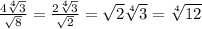 \frac{4\sqrt[4]{3} }{\sqrt{8} } =\frac{2\sqrt[4]{3} }{\sqrt{2} } =\sqrt{2}\sqrt[4]{3}=\sqrt[4]{12}