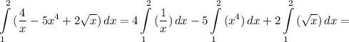 \displaystyle \int\limits^2_1 {(\frac{4}{x}-5x^4+2\sqrt{x} )} \, dx =4 \int\limits^2_1 {(\frac{1}{x})} \, dx -5 \int\limits^2_1 {(x^4)} \, dx +2 \int\limits^2_1 {(\sqrt{x} )} \, dx =