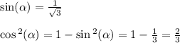 \sin( \alpha ) = \frac{1}{ \sqrt{3} } \\ \\ \cos {}^{2} ( \alpha ) = 1 - \sin {}^{2} ( \alpha ) = 1 - \frac{1}{3} = \frac{2}{3}