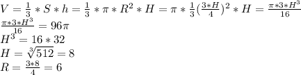 V=\frac{1}{3}*S*h=\frac{1}{3}*\pi*R^{2} *H =\pi*\frac{1}{3} (\frac{3*H}{4} )^{2} *H=\frac{\pi*3*H^{3} }{16} \\\frac{\pi*3*H^{3} }{16} = 96\pi\\H^{3} = 16*32\\H=\sqrt[3]{512} } =8\\R=\frac{3*8}{4} = 6