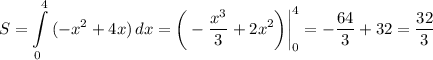 \displaystyle S=\int\limits^4_0 {(-x^2+4x)} \, dx =\bigg (-\frac{x^3}{3} +2x^2 \bigg )\bigg |_0^4=-\frac{64}{3} +32=\frac{32}{3}