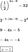 \displaystyle\bf \bigg(\frac{1}{2} \bigg)^{4x-9}=32\\\\\\2^{-1\cdot(4x-9)}=2^5\\\\9-4x=5\\\\-4x=-4\\\\\boxed{x=1}