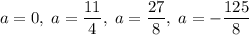 a=0,\;a=\dfrac{11}{4},\;a=\dfrac{27}{8},\;a=-\dfrac{125}{8}