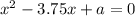 x^2-3.75x+a=0