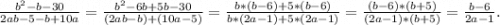 \frac{b^2-b-30}{2ab-5-b+10a}=\frac{b^2-6b+5b-30}{(2ab-b)+(10a-5)}=\frac{b*(b-6)+5*(b-6) }{b*(2a-1)+5*(2a-1)} =\frac{(b-6)*(b+5)}{(2a-1)*(b+5)}=\frac{b-6}{2a-1} .