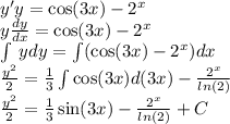 y'y = \cos(3x) - {2}^{x} \\ y \frac{dy}{dx} = \cos( 3x) - {2}^{x} \\ \int\limits \: ydy = \int\limits( \cos(3x) - {2}^{x} )dx \\ \frac{ {y}^{2} }{2} = \frac{1}{3} \int\limits \cos(3x) d(3x) - \frac{ {2}^{x} }{ ln(2) } \\ \frac{ {y}^{2} }{2} = \frac{1}{3} \sin(3x) - \frac{ {2}^{x} }{ ln(2) } + C