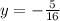 y = -\frac{5}{16}