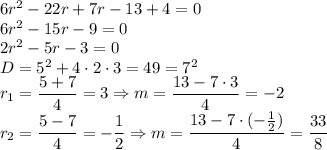 6r^2-22r+7r-13+4=0\\6r^2-15r-9=0\\2r^2-5r-3=0\\D=5^2+4\cdot2\cdot3=49=7^2\\r_1=\dfrac{5+7}{4}=3\Rightarrow m=\dfrac{13-7\cdot3}{4}=-2\\r_2=\dfrac{5-7}{4}=-\dfrac{1}{2}\Rightarrow m=\dfrac{13-7\cdot (-\frac{1}{2})}{4}=\dfrac{33}{8}