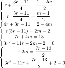 \displaystyle \left \{ {{r+\dfrac{3r-11}{4}=\dfrac{1-2m}{2}} \atop {r\cdot\dfrac{3r-11}{4}=\dfrac{m-1}{2}}} \right. \\\left \{ {{4r+3r-11=2-4m} \atop {r(3r-11)=2m-2}} \right. \\\left \{ {{7r+4m=13} \atop {3r^2-11r-2m+2=0}} \right. \\\left \{ {{-2m=\dfrac{7r-13}{2}} \atop {3r^2-11r+\dfrac{7r-13}{2}+2=0}} \right.