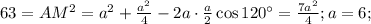 63= AM^2=a^2+\frac{a^2}{4}-2a\cdot \frac{a}{2}\cos 120^{\circ}=\frac{7a^2}{4}; a=6;