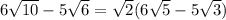 6 \sqrt{10} - 5 \sqrt{6} = \sqrt{2} (6 \sqrt{5} - 5 \sqrt{ 3 } )