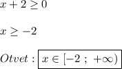 x+2\geq 0\\\\x\geq -2\\\\Otvet:\boxed{x\in[-2 \ ; \ +\infty)}