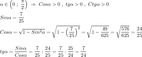 \alpha\in\Big(0 \ ; \ \dfrac{\pi }{2}\Big) \ \Rightarrow \ Cos\alpha 0 \ , \ tg\alpha 0 \ , \ Ctg\alpha0 \\\\Sin\alpha=\dfrac{7}{25}\\\\Cos\alpha=\sqrt{1-Sin^{2}\alpha} =\sqrt{1-\Big(\dfrac{7}{25}\Big)^{2}}=\sqrt{1-\dfrac{49}{625} }=\sqrt{\dfrac{576}{625} } =\dfrac{24}{25} \\\\\\tg\alpha=\dfrac{Sin\alpha }{Cos\alpha } =\dfrac{7}{25}:\dfrac{24}{25}=\dfrac{7}{25}\cdot\dfrac{25}{24}=\dfrac{7}{24}