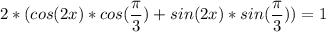 \displaystyle 2*(cos(2x)*cos(\frac{\pi }{3})+sin(2x)*sin(\frac{\pi }{3}))=1