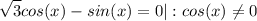 \displaystyle \sqrt{3} cos(x)-sin(x)=0| :cos(x)\neq 0