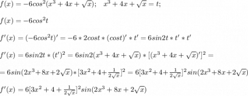 f(x)=-6cos^2(x^3+4x+\sqrt{x} );\;\;\; x^3+4x+\sqrt{x}=t;\;\;\\\\f(x)=-6cos^2t\\\\f'(x)=(-6cos^2t)'= -6*2cost*(cost)'*t'= 6sin2t*t'*t'\\\\f'(x)=6sin2t*(t')^2= 6sin2(x^3+4x+\sqrt{x})*[(x^3+4x+\sqrt{x})']^2=\\\\=6sin(2x^3+8x+2\sqrt{x})*[3x^2+4+\frac{1}{2\sqrt{x} } ]^2=6 [3x^2+4+\frac{1}{2\sqrt{x} } ]^2sin(2x^3+8x+2\sqrt{x})\\\\f'(x)=6 [3x^2+4+\frac{1}{2\sqrt{x} } ]^2sin(2x^3+8x+2\sqrt{x})