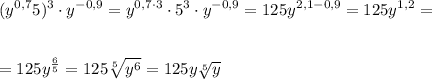 \displaystyle(y^{0,7}5)^3\cdot y^{-0,9}=y^{0,7\cdot3}\cdot5^3\cdot y^{-0,9}=125y^{2,1-0,9}=125y^{1,2}=\\\\\\=125y^{\frac{6}{5}}=125\sqrt[5]{y^6}=125y\sqrt[5]{y}