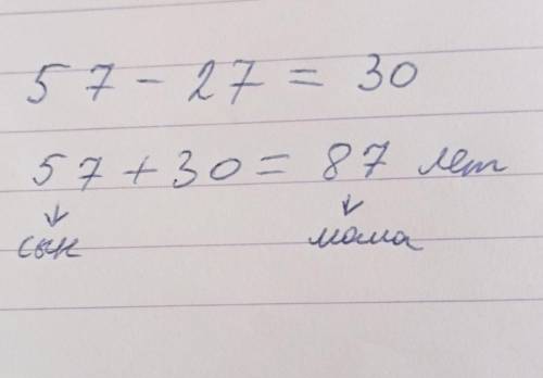 Маме было 27 лет когда родила сына, сейчас вместе у них 57 лет. Сколько им лет каждому? ​