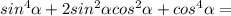 sin^4\alpha +2sin^2\alpha cos^2\alpha +cos^4\alpha=