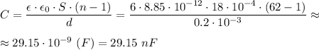 C = \dfrac{\epsilon\cdot \epsilon_0\cdot S\cdot (n-1)}{d} = \dfrac{6\cdot 8.85\cdot10^{-12}\cdot 18\cdot10^{-4}\cdot (62-1)}{0.2\cdot10^{-3}} \approx\\ \\ \approx 29.15\cdot 10^{-9}~(F) = 29.15 ~nF