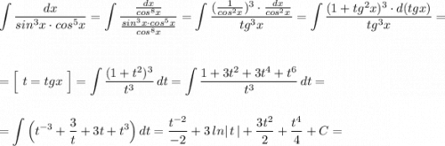 \displaystyle \int \frac{dx}{sin^3x\cdot cos^5x}=\int \frac{\frac{dx}{cos^8x}}{\frac{sin^3x\cdot cos^5x}{cos^8x}}=\int \frac{(\frac{1}{cos^2x})^3\cdot \frac{dx}{cos^2x}}{tg^3x}=\int \frac{(1+tg^2x)^3\cdot d(tgx)}{tg^3x}=\\\\\\=\Big[\ t=tgx\ \Big]=\int \frac{(1+t^2)^3}{t^3}\, dt=\int \frac{1+3t^2+3t^4+t^6}{t^3}\, dt=\\\\\\=\int \Big(t^{-3}+\frac{3}{t}+3t+t^3\Big)\, dt=\frac{t^{-2}}{-2}+3\, ln|\, t\, |+\frac{3t^2}{2}+\frac{t^4}{4}+C=