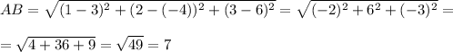 \displaystyle AB=\sqrt{(1-3)^2+(2-(-4))^2+(3-6)^2}=\sqrt{(-2)^2+6^2+(-3)^2}=\\\\=\sqrt{4+36+9}=\sqrt{49}=7