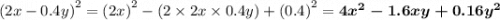 {(2x - 0.4y)}^{2} = {(2x)}^{2} - (2 \times 2x \times 0.4y) + {(0.4)}^{2} = \boldsymbol{4 {x}^{2} - 1.6xy + 0.16 {y}^{2} }