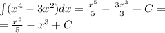 \int\limits( {x}^{4} - 3 {x}^{2} )dx = \frac{ {x}^{5} }{5} - \frac{3 {x}^{3} }{3} + C = \\ = \frac{ {x}^{5} }{5} - {x}^{3} + C