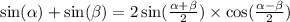 \sin( \alpha ) + \sin( \beta ) = 2 \sin( \frac{ \alpha + \beta }{2} ) \times \cos( \frac{ \alpha - \beta }{2} )