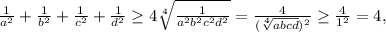 \frac{1}{a^2}+\frac{1}{b^2}+\frac{1}{c^2}+\frac{1}{d^2}\ge 4\sqrt[4]{\frac{1}{a^2b^2c^2d^2}}=\frac{4}{(\sqrt[4]{abcd})^2}\ge \frac{4}{1^2}=4,