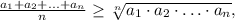 \frac{a_1+a_2+\ldots +a_n}{n}\ge \sqrt[n]{a_1\cdot a_2\cdot \ldots \cdot a_n},