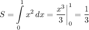 \displaystyle S=\int\limits^1_0 {x^2} \, dx =\frac{x^3}{3} \bigg |_0^1=\frac{1}{3}