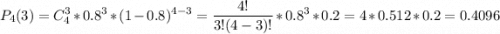 \displaystyle P_4(3) = C_4^3*0.8^3*(1-0.8)^{4-3}=\frac{4!}{3!(4-3)!} *0.8^3*0.2=4*0.512*0.2=0.4096