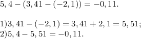 5,4-(3,41-(-2,1))=-0,11.\\\\1) 3,41 -(-2,1) = 3,41 + 2,1 = 5,51;\\2) 5,4 - 5,51 = -0,11.