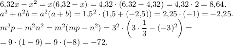 6{,}32x-x^2=x(6{,}32-x)=4{,}32 \cdot (6{,}32-4{,}32)=4{,}32\cdot 2=8{,}64.\\a^3+a^2b=a^2(a+b)=1{,}5^2 \cdot (1{,}5+(-2{,}5))=2{,}25 \cdot(-1)=-2{,}25.\\m^3p-m^2n^2=m^2(mp-n^2)=3^2 \cdot \left(3 \cdot \dfrac{1}{3}-(-3)^2\right)=\\=9 \cdot (1-9)=9 \cdot (-8)=-72.