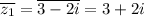 \overline{z_1}=\overline{3-2i}=3+2i