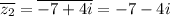 \overline{z_2}=\overline{-7+4i}=-7-4i