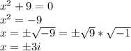 x^2+9=0\\x^2=-9\\x=\pm\sqrt{-9}=\pm\sqrt{9}*\sqrt{-1}\\x=\pm 3i