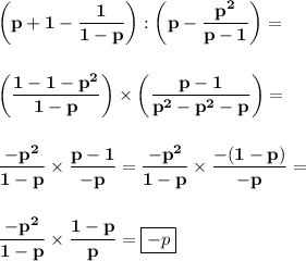 \displaystyle\bf \bigg(p+1-}\frac{1}{1-p} \bigg):\bigg(p-\frac{p^2}{p-1} \bigg)=\\\\\\\bigg(\frac{1-1-p^2}{1-p} \bigg)\times\bigg(\frac{p-1}{p^2-p^2-p}\bigg)=\\\\\\\frac{-p^2}{1-p}\times\frac{p-1}{-p} =\frac{-p^2}{1-p} \times\frac{-(1-p)}{-p} =\\\\\\\frac{-p^2}{1-p} \times\frac{1-p}{p} = \boxed{-p}