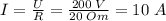 I=\frac{U}{R} =\frac{200 \; V}{20 \; Om}=10\; A